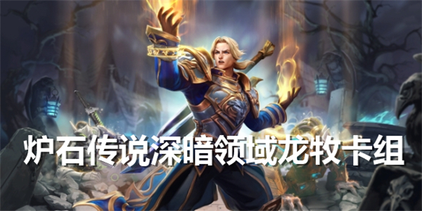 《炉石传说》深暗领域龙牧如何玩深暗领域龙牧卡组推荐1