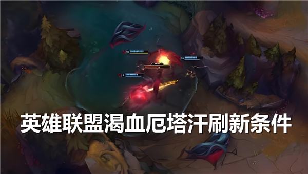 《英雄联盟》渴血厄塔汗刷新条件是什么渴血厄塔汗刷新机制1