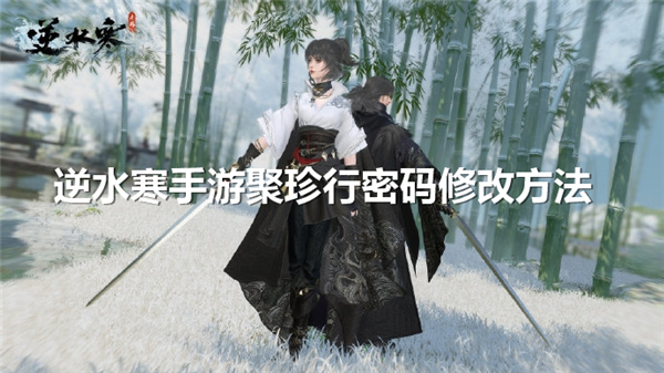 逆水寒手游聚珍行密码修改方法,聚珍行密码修改步骤详解,逆水寒手游1