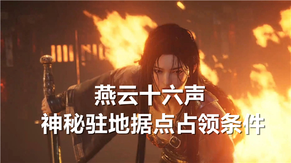 《燕云十六声》神秘驻地据点占领条件有哪些神秘驻地据点占领条件一览1