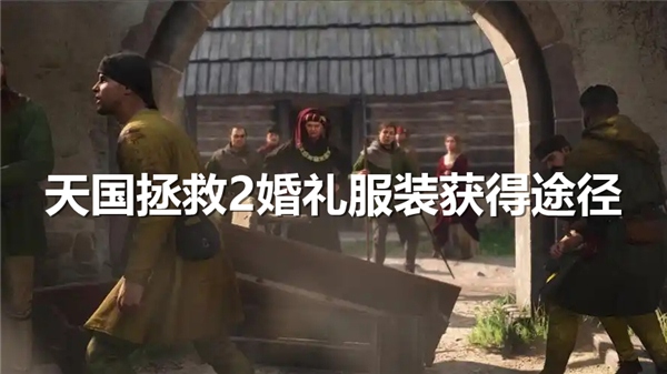 《天国拯救2》婚礼服装如何获得婚礼服装获取路径1